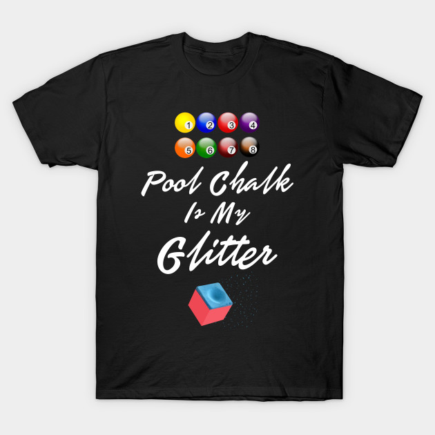 Pool Chalk Is My Glitter Funny Shirt Sports Men Women Tshirt Art Pool